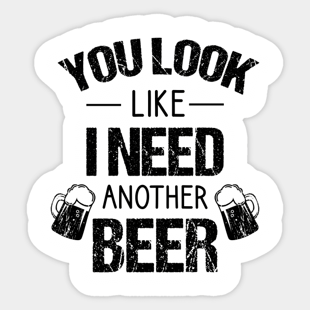 You look like I need another beer Sticker by cypryanus